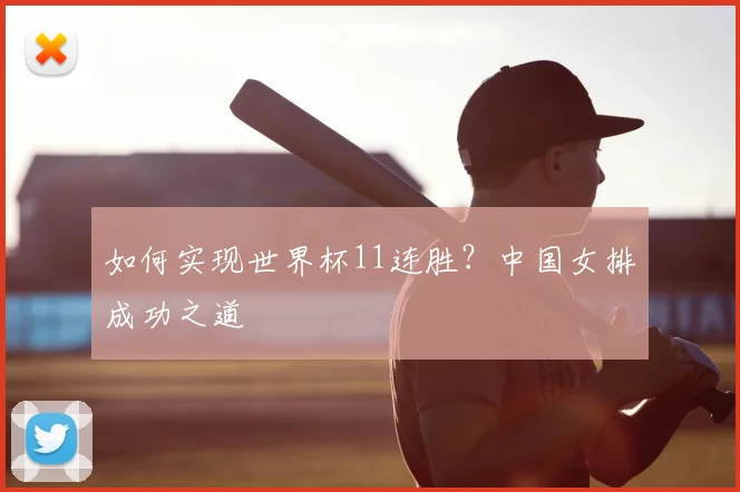 如何实现世界杯11连胜？中国女排成功之道