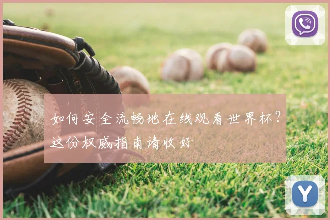 如何安全流畅地在线观看世界杯？这份权威指南请收好