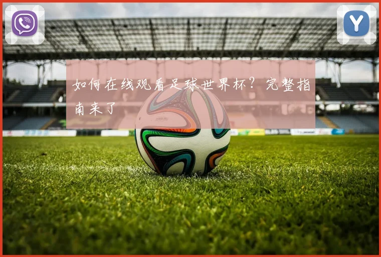 如何在线观看足球世界杯？完整指南来了
