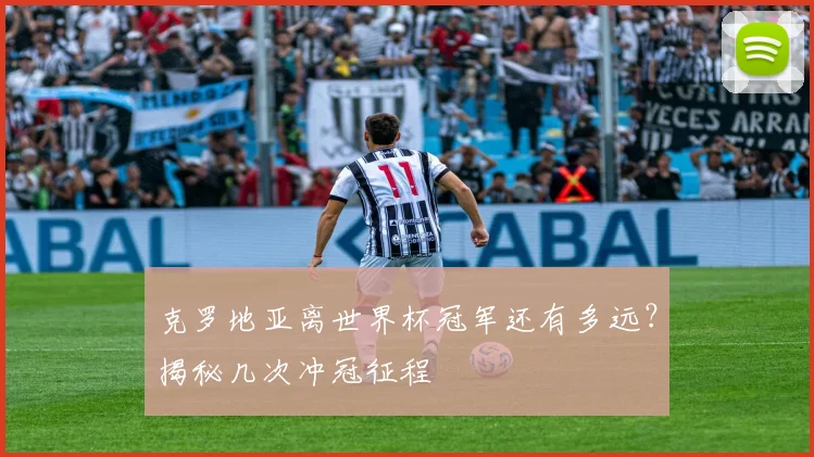 克罗地亚离世界杯冠军还有多远?揭秘几次冲冠征程