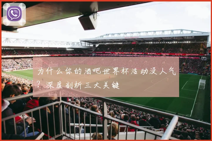 为什么你的酒吧世界杯活动没人气？深度剖析三大关键