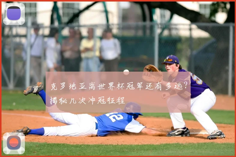 克罗地亚离世界杯冠军还有多远？揭秘几次冲冠征程