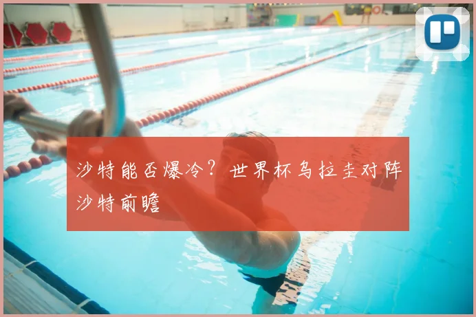 沙特能否爆冷？世界杯乌拉圭对阵沙特前瞻