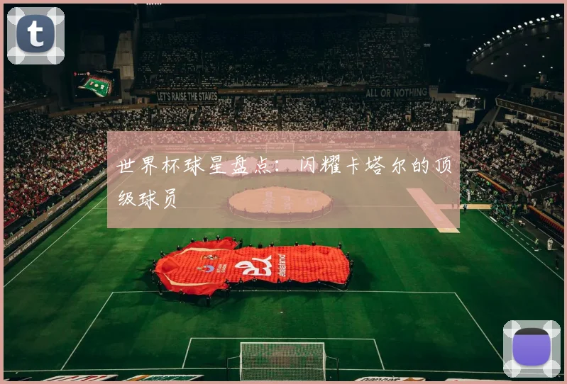 世界杯球星盘点：闪耀卡塔尔的顶级球员